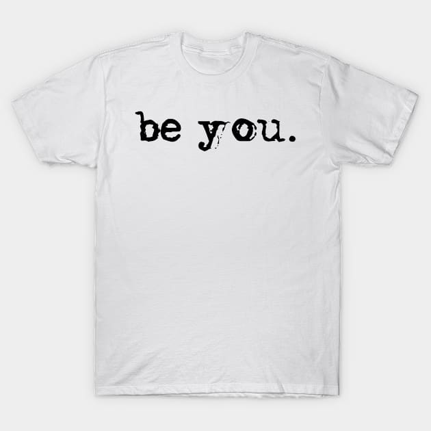 be you. T-Shirt by MadebyTigger